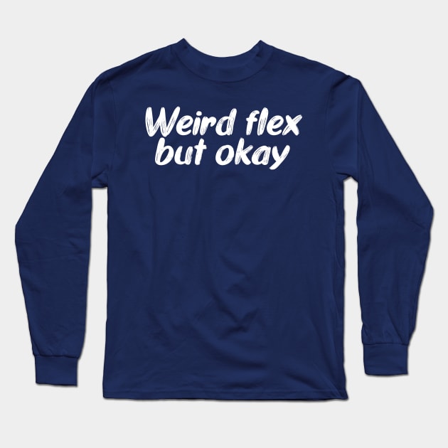 Weird flex but okay Long Sleeve T-Shirt by PaletteDesigns